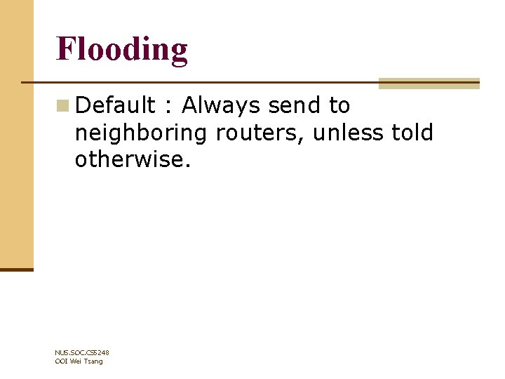 Flooding n Default : Always send to neighboring routers, unless told otherwise. NUS. SOC.