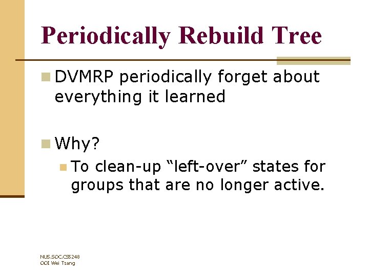 Periodically Rebuild Tree n DVMRP periodically forget about everything it learned n Why? n