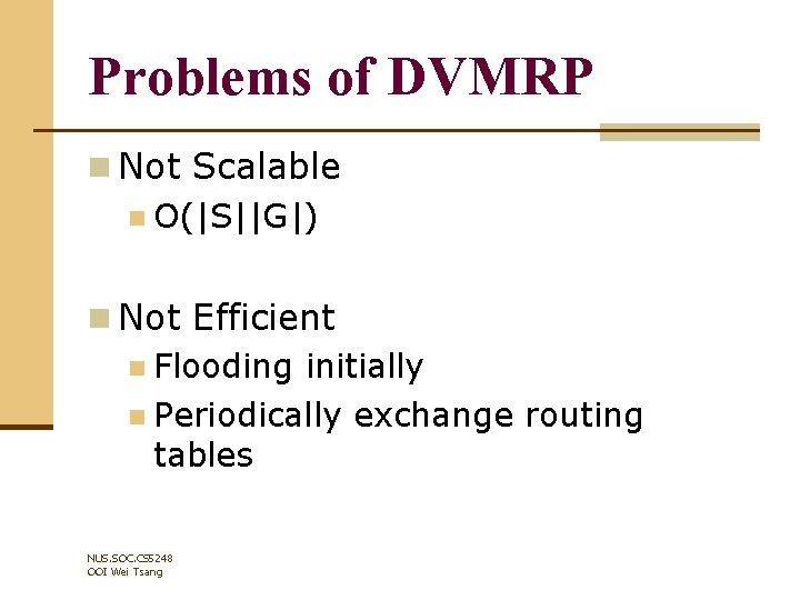 Problems of DVMRP n Not Scalable n O(|S||G|) n Not Efficient n Flooding initially