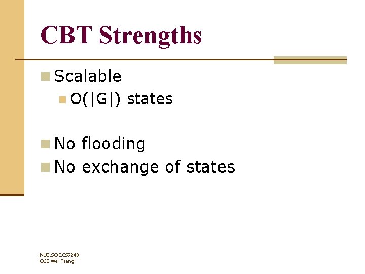 CBT Strengths n Scalable n O(|G|) states n No flooding n No exchange of