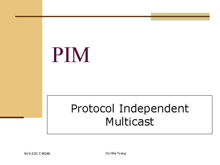 PIM Protocol Independent Multicast NUS. SOC. CS 5248 Ooi Wei Tsang 