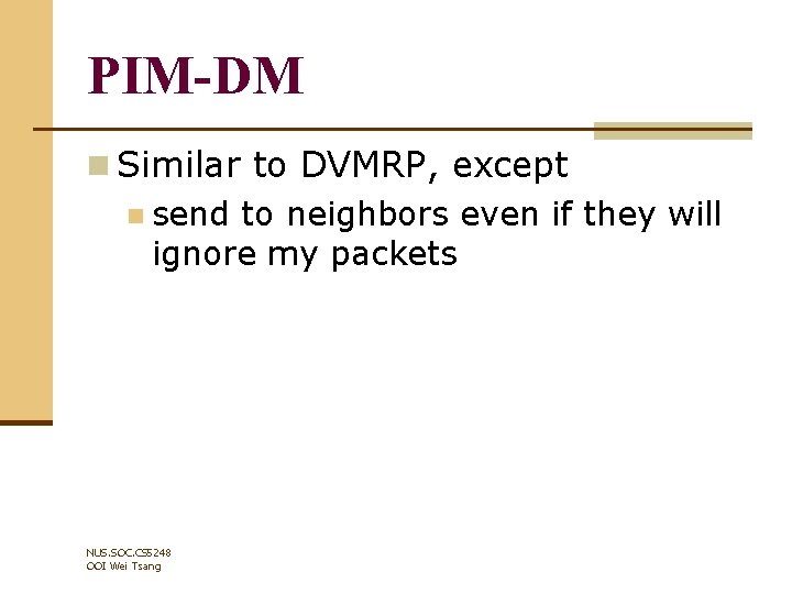 PIM-DM n Similar to DVMRP, except n send to neighbors even if they will