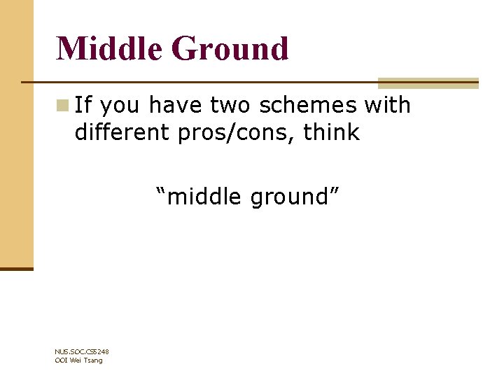 Middle Ground n If you have two schemes with different pros/cons, think “middle ground”