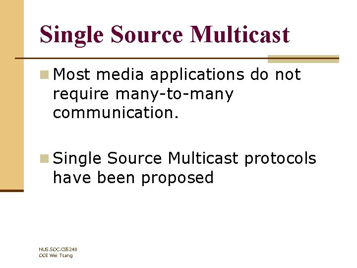 Single Source Multicast n Most media applications do not require many-to-many communication. n Single