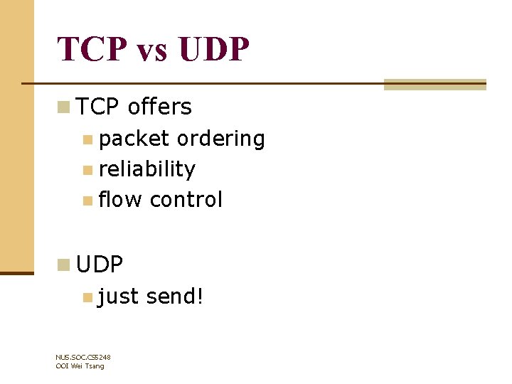 TCP vs UDP n TCP offers n packet ordering n reliability n flow control