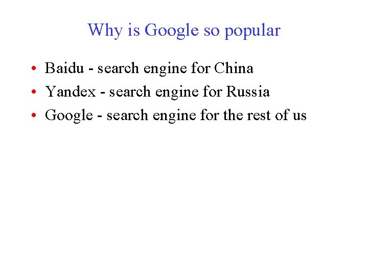 Why is Google so popular • Baidu - search engine for China • Yandex