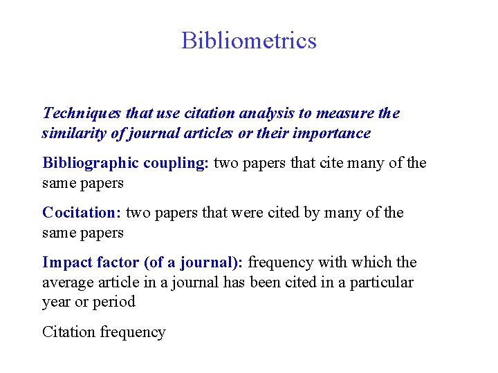 Bibliometrics Techniques that use citation analysis to measure the similarity of journal articles or