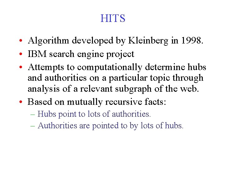 HITS • Algorithm developed by Kleinberg in 1998. • IBM search engine project •