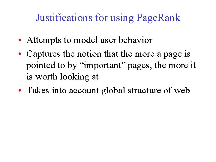 Justifications for using Page. Rank • Attempts to model user behavior • Captures the