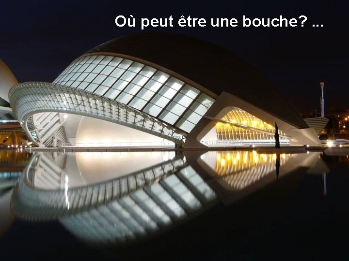 Où peut être une bouche? . . . 