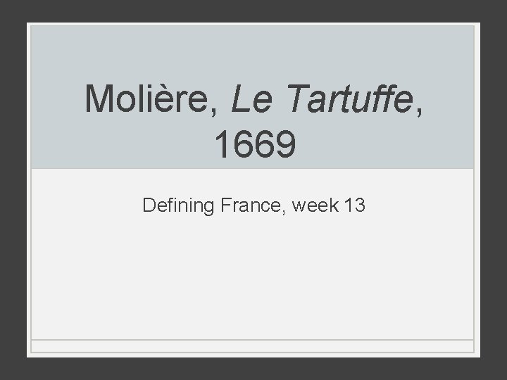 Molière, Le Tartuffe, 1669 Defining France, week 13 Molière, Le Tartuffe, 1669 Defining France, week 13