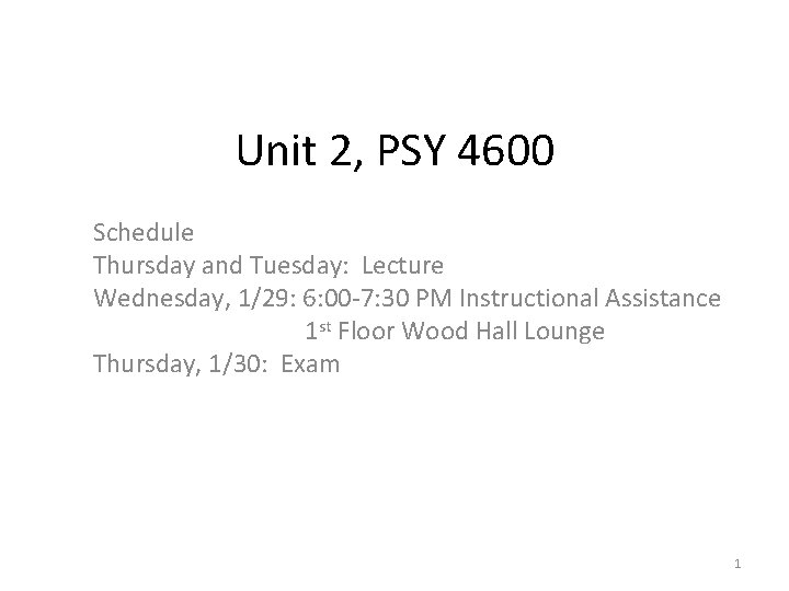 Unit 2, PSY 4600 Schedule Thursday and Tuesday: Lecture Wednesday, 1/29: 6: 00 -7: