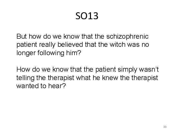 SO 13 But how do we know that the schizophrenic patient really believed that