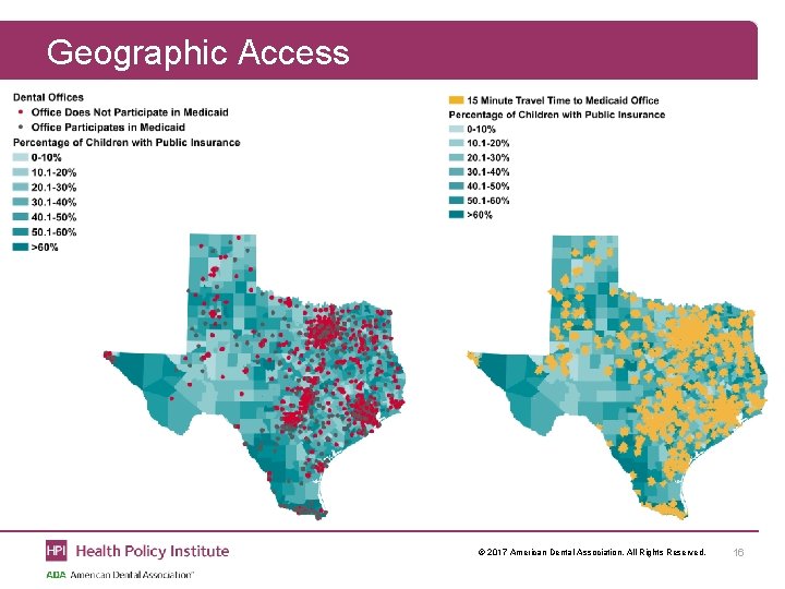 Geographic Access © 2017 American Dental Association. All Rights Reserved. 16 