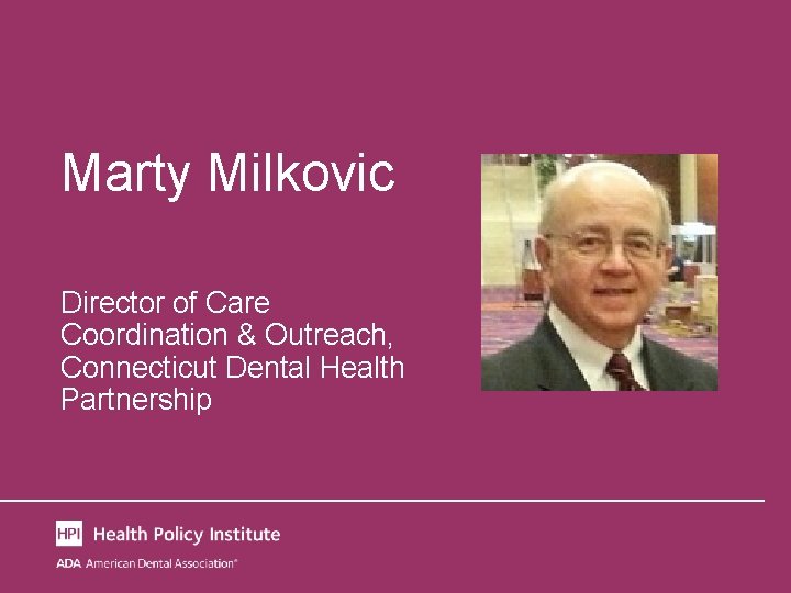 Marty Milkovic Director of Care Coordination & Outreach, Connecticut Dental Health Partnership 