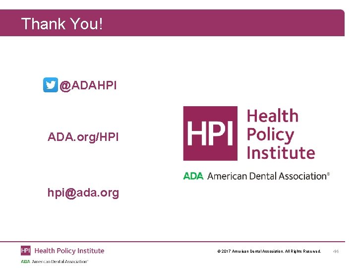 Thank You! @ADAHPI ADA. org/HPI hpi@ada. org © 2017 American Dental Association. All Rights