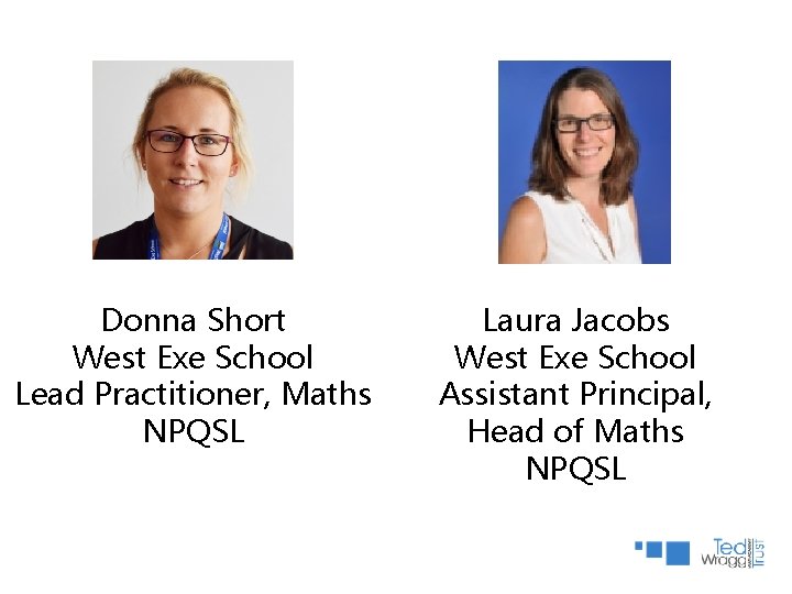 Donna Short West Exe School Lead Practitioner, Maths NPQSL Laura Jacobs West Exe School Donna Short West Exe School Lead Practitioner, Maths NPQSL Laura Jacobs West Exe School