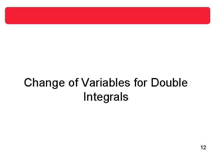 Change of Variables for Double Integrals 12 Change of Variables for Double Integrals 12