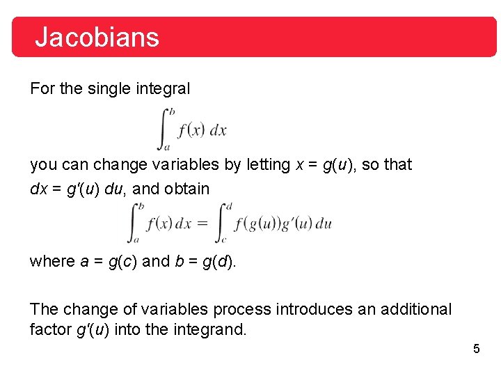 Jacobians For the single integral you can change variables by letting x = g(u), Jacobians For the single integral you can change variables by letting x = g(u),