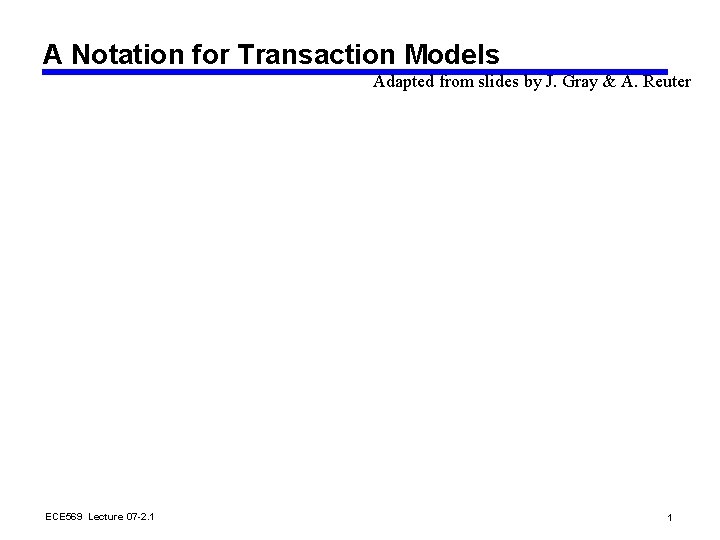 A Notation for Transaction Models Adapted from slides by J. Gray & A. Reuter