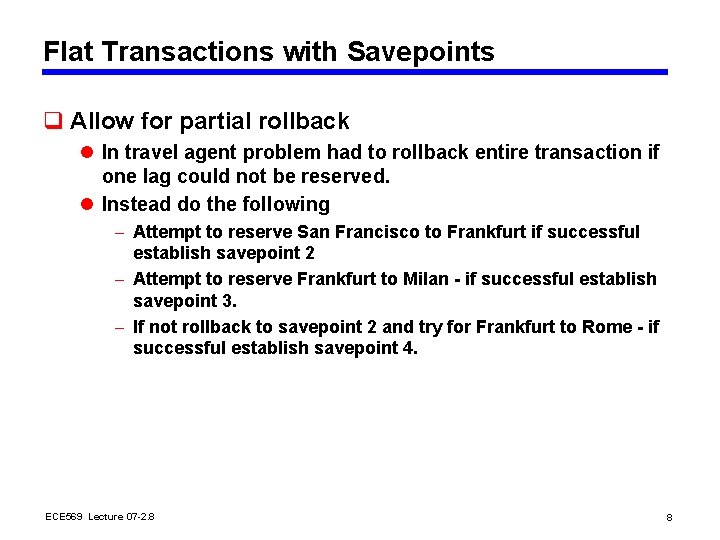 Flat Transactions with Savepoints q Allow for partial rollback l In travel agent problem