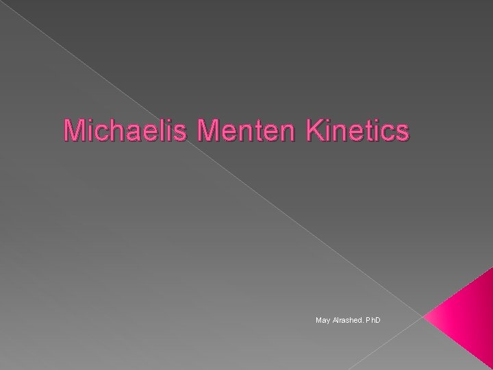Michaelis Menten Kinetics May Alrashed. Ph. D 