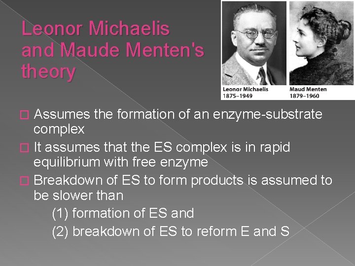 Leonor Michaelis and Maude Menten's theory Assumes the formation of an enzyme-substrate complex �