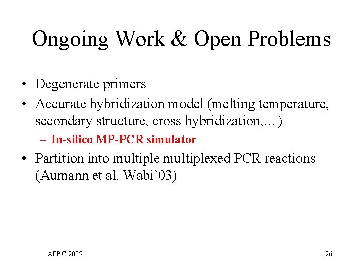 Ongoing Work & Open Problems • Degenerate primers • Accurate hybridization model (melting temperature,