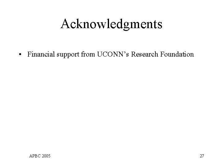 Acknowledgments • Financial support from UCONN’s Research Foundation APBC 2005 27 