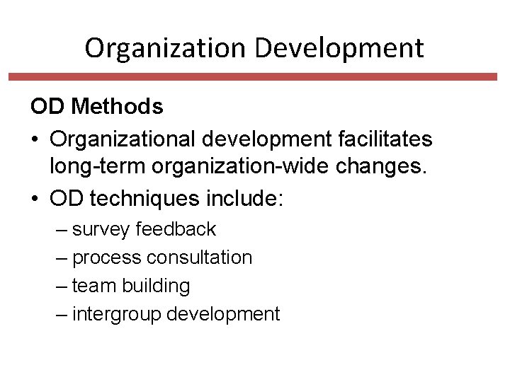 Organization Development OD Methods • Organizational development facilitates long-term organization-wide changes. • OD techniques