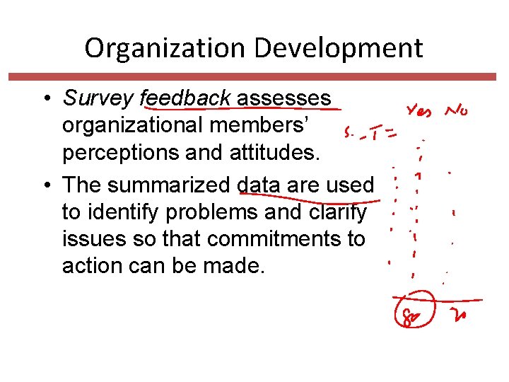 Organization Development • Survey feedback assesses organizational members’ perceptions and attitudes. • The summarized