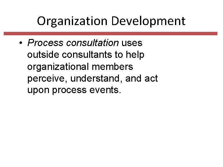 Organization Development • Process consultation uses outside consultants to help organizational members perceive, understand,