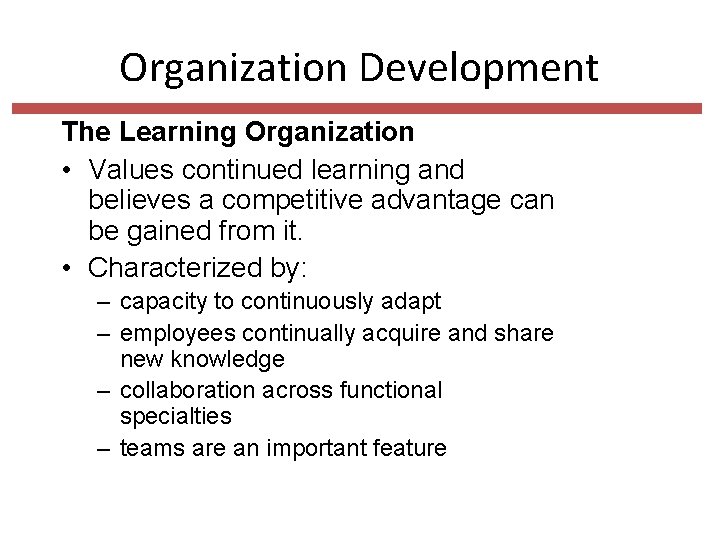 Organization Development The Learning Organization • Values continued learning and believes a competitive advantage