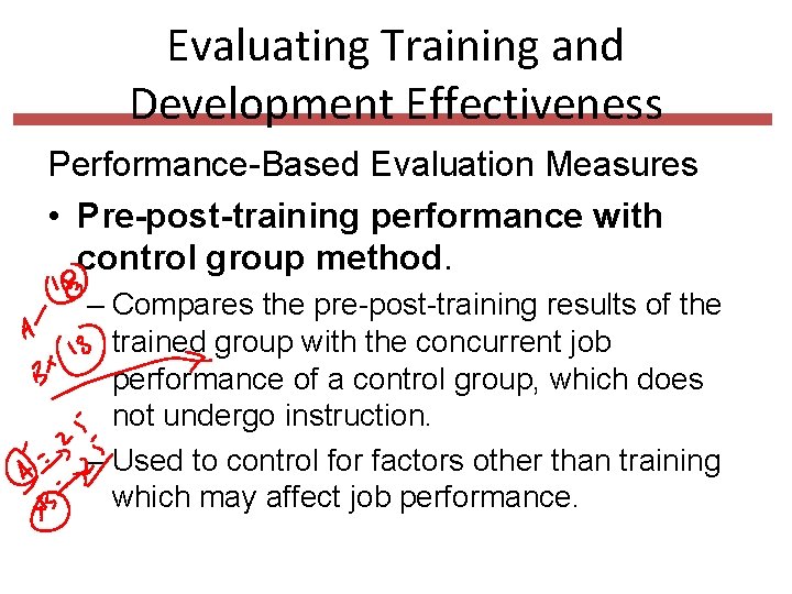 Evaluating Training and Development Effectiveness Performance-Based Evaluation Measures • Pre-post-training performance with control group