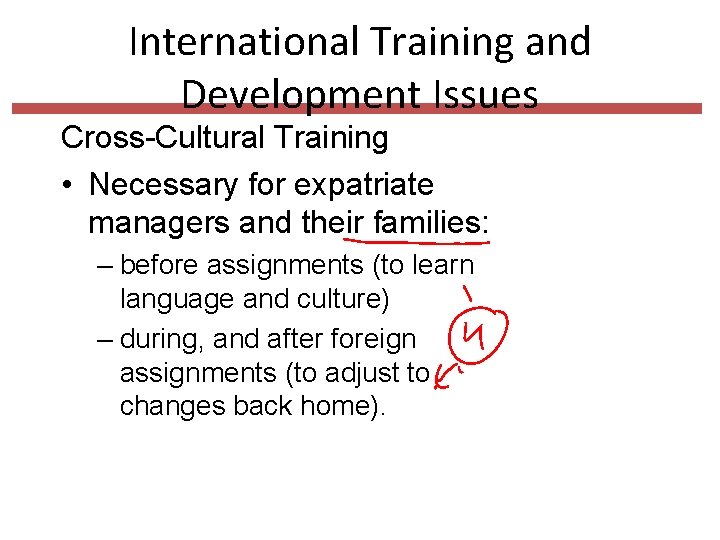 International Training and Development Issues Cross-Cultural Training • Necessary for expatriate managers and their