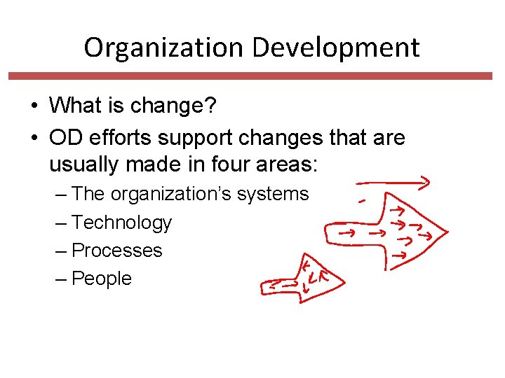 Organization Development • What is change? • OD efforts support changes that are usually
