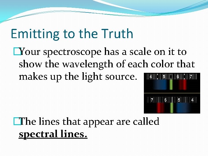 Emitting to the Truth �Your spectroscope has a scale on it to show the