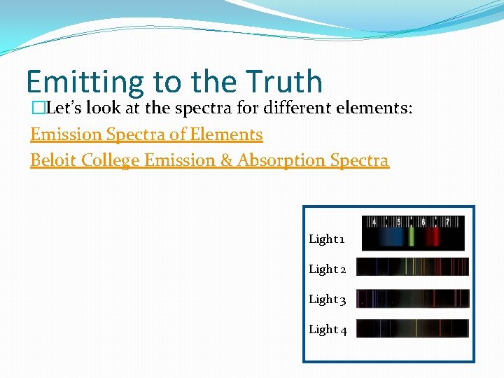 Emitting to the Truth �Let’s look at the spectra for different elements: Emission Spectra