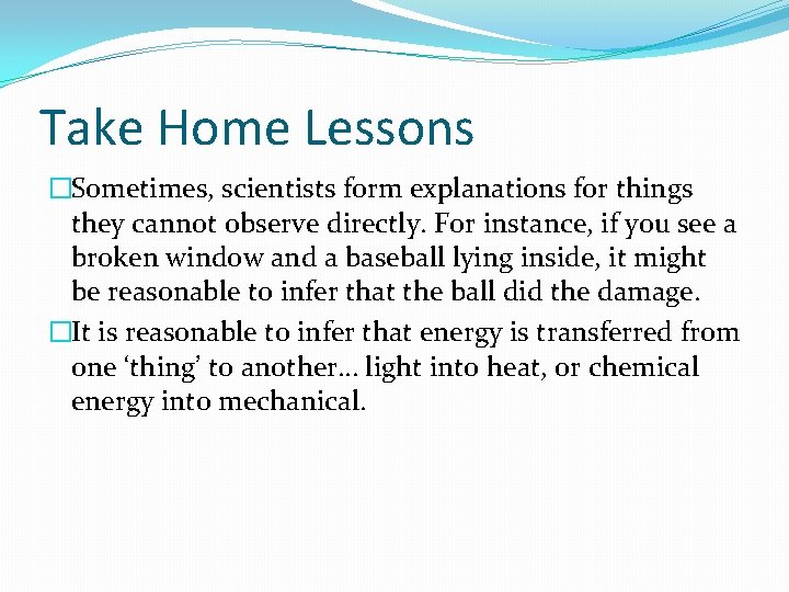 Take Home Lessons �Sometimes, scientists form explanations for things they cannot observe directly. For