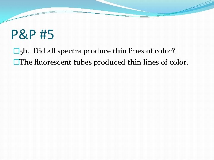 P&P #5 � 5 b. Did all spectra produce thin lines of color? �The