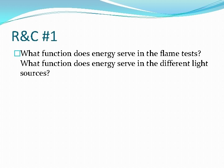 R&C #1 �What function does energy serve in the flame tests? What function does