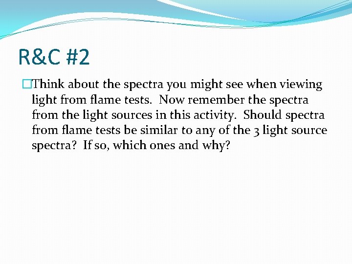 R&C #2 �Think about the spectra you might see when viewing light from flame