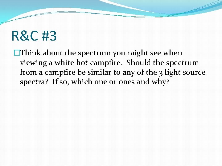 R&C #3 �Think about the spectrum you might see when viewing a white hot