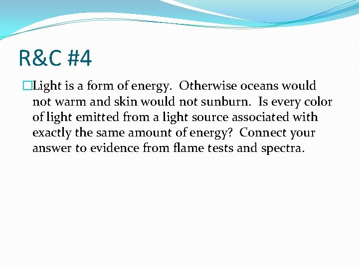 R&C #4 �Light is a form of energy. Otherwise oceans would not warm and