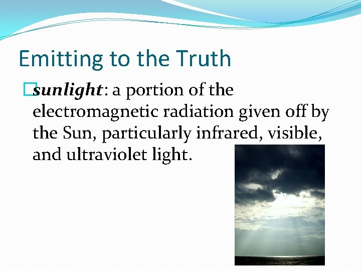 Emitting to the Truth �sunlight: a portion of the electromagnetic radiation given off by