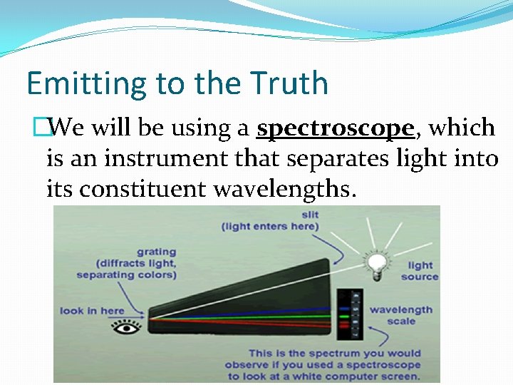 Emitting to the Truth �We will be using a spectroscope, which is an instrument