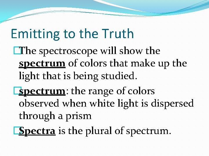 Emitting to the Truth �The spectroscope will show the spectrum of colors that make
