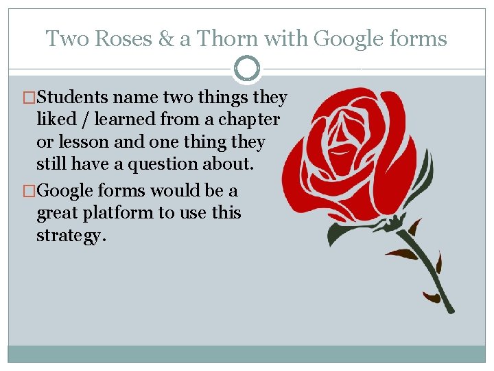 Two Roses & a Thorn with Google forms �Students name two things they liked Two Roses & a Thorn with Google forms �Students name two things they liked