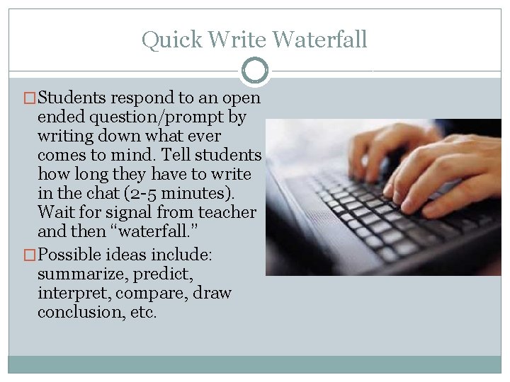 Quick Write Waterfall �Students respond to an open ended question/prompt by writing down what Quick Write Waterfall �Students respond to an open ended question/prompt by writing down what