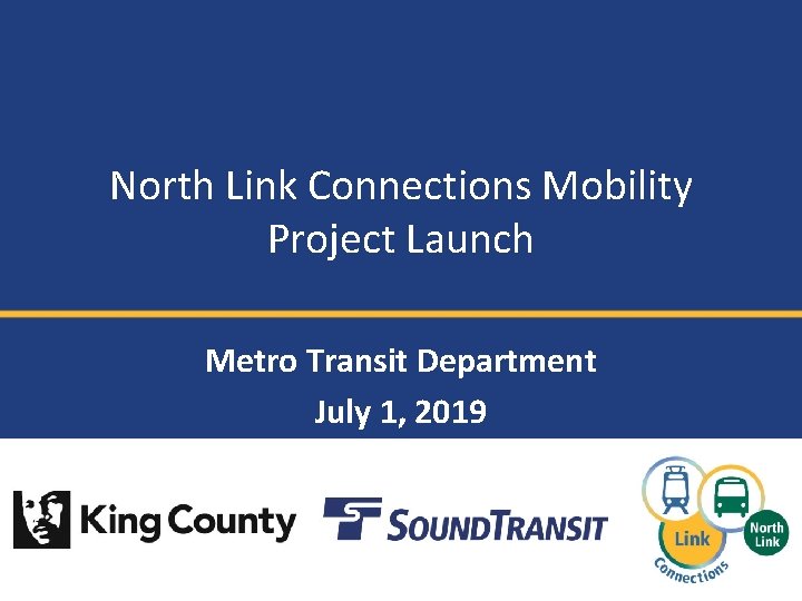 North Link Connections Mobility Project Launch Metro Transit Department July 1, 2019 Moving forward